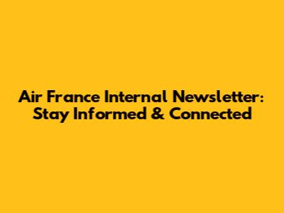 Air France Internal Newsletter: Stay Informed & Connected