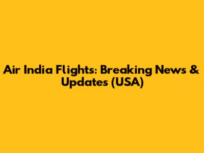 Air India Flights: Breaking News & Updates (USA)
