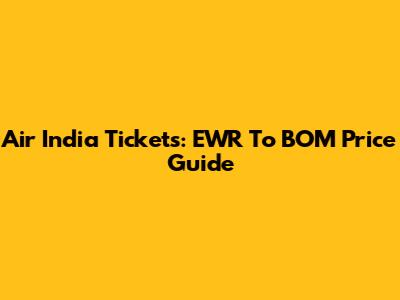 Air India Tickets: EWR To BOM Price Guide