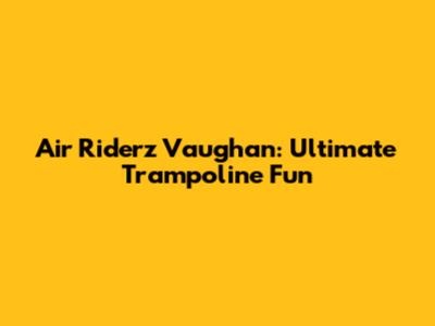 Air Riderz Vaughan: Ultimate Trampoline Fun
