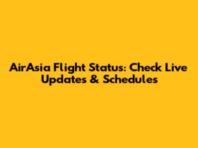 AirAsia Flight Status: Check Live Updates & Schedules