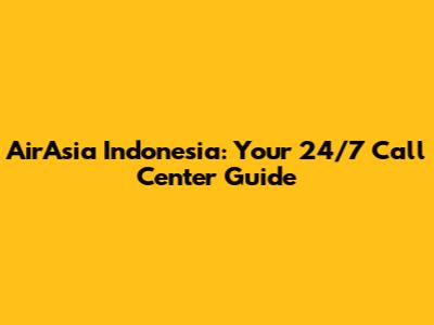 AirAsia Indonesia: Your 24/7 Call Center Guide