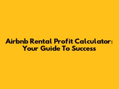 Airbnb Rental Profit Calculator: Your Guide To Success