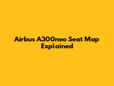 Airbus A300neo Seat Map Explained