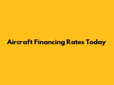 Aircraft Financing Rates Today