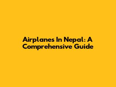 Airplanes In Nepal: A Comprehensive Guide