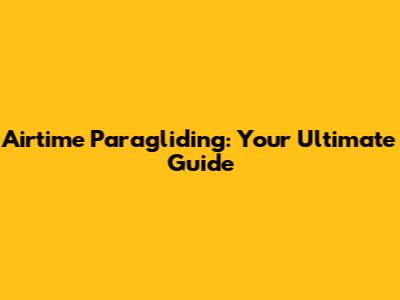 Airtime Paragliding: Your Ultimate Guide