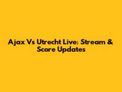 Ajax Vs Utrecht Live: Stream & Score Updates