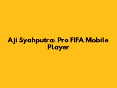 Aji Syahputra: Pro FIFA Mobile Player