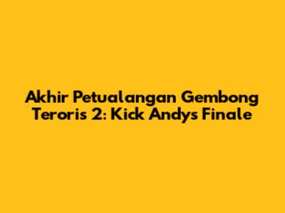 Akhir Petualangan Gembong Teroris 2: Kick Andy's Finale