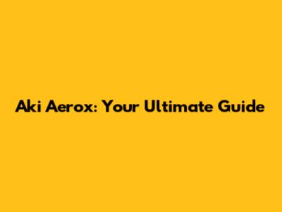 Aki Aerox: Your Ultimate Guide