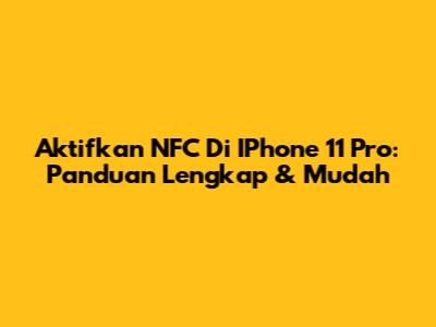 Aktifkan NFC Di IPhone 11 Pro: Panduan Lengkap & Mudah