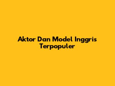 Aktor Dan Model Inggris Terpopuler