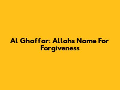 Al Ghaffar: Allah's Name For Forgiveness