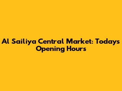 Al Sailiya Central Market: Today's Opening Hours