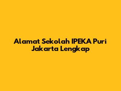 Alamat Sekolah IPEKA Puri Jakarta Lengkap