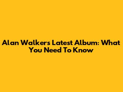 Alan Walker's Latest Album: What You Need To Know