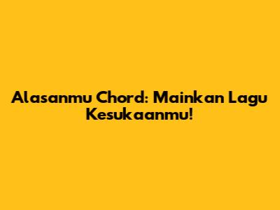 Alasanmu Chord: Mainkan Lagu Kesukaanmu!