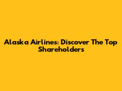 Alaska Airlines: Discover The Top Shareholders