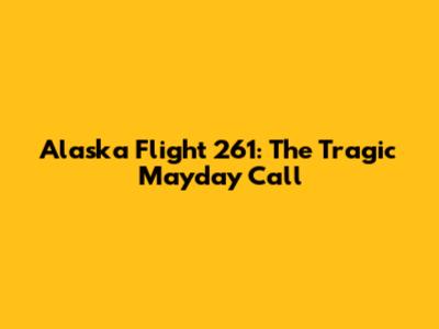 Alaska Flight 261: The Tragic Mayday Call