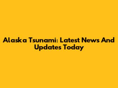Alaska Tsunami: Latest News And Updates Today