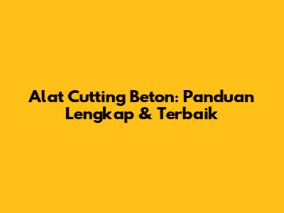 Alat Cutting Beton: Panduan Lengkap & Terbaik
