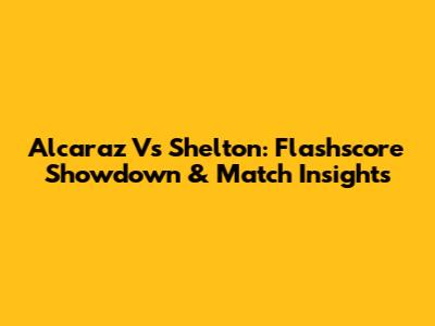 Alcaraz Vs Shelton: Flashscore Showdown & Match Insights