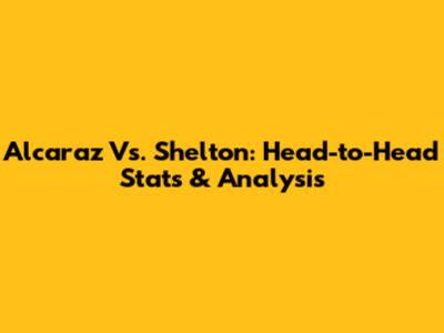 Alcaraz Vs. Shelton: Head-to-Head Stats & Analysis