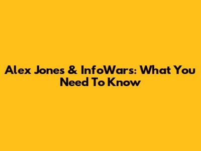 Alex Jones & InfoWars: What You Need To Know
