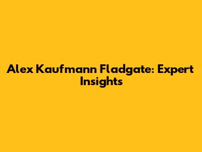 Alex Kaufmann Fladgate: Expert Insights