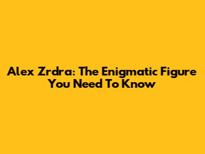 Alex Zrdra: The Enigmatic Figure You Need To Know