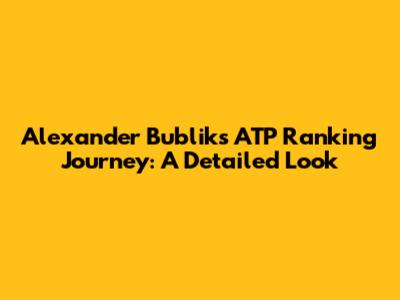 Alexander Bublik's ATP Ranking Journey: A Detailed Look