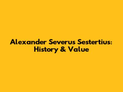 Alexander Severus Sestertius: History & Value