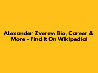 Alexander Zverev: Bio, Career & More - Find It On Wikipedia!