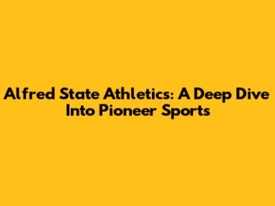 Alfred State Athletics: A Deep Dive Into Pioneer Sports