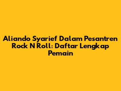 Aliando Syarief Dalam Pesantren Rock N Roll: Daftar Lengkap Pemain