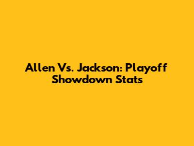 Allen Vs. Jackson: Playoff Showdown Stats