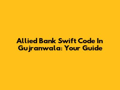 Allied Bank Swift Code In Gujranwala: Your Guide