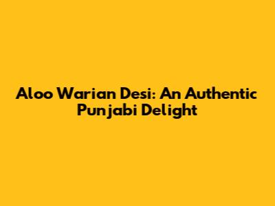 Aloo Warian Desi: An Authentic Punjabi Delight