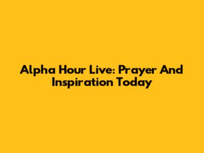 Alpha Hour Live: Prayer And Inspiration Today
