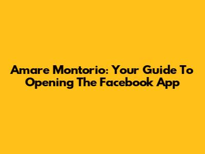 Amare Montorio: Your Guide To Opening The Facebook App