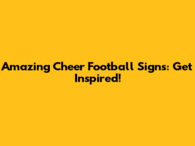 Amazing Cheer Football Signs: Get Inspired!