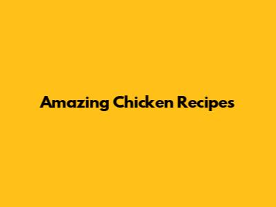 Amazing Chicken Recipes