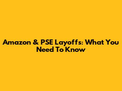 Amazon & PSE Layoffs: What You Need To Know