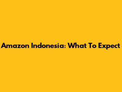 Amazon Indonesia: What To Expect