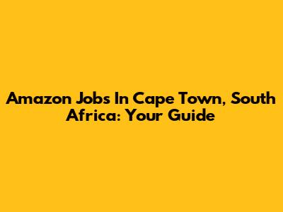 Amazon Jobs In Cape Town, South Africa: Your Guide
