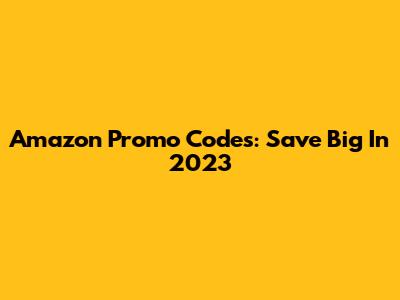 Amazon Promo Codes: Save Big In 2023