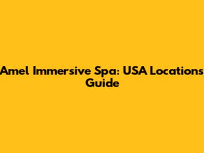 Amel Immersive Spa: USA Locations Guide