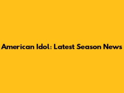 American Idol: Latest Season News