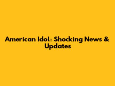 American Idol: Shocking News & Updates